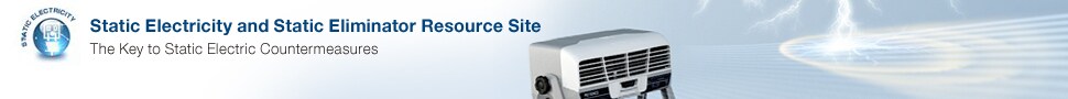 Static Electricity and Static Eliminator Resource Site. The Key to Static Electric Countermeasures