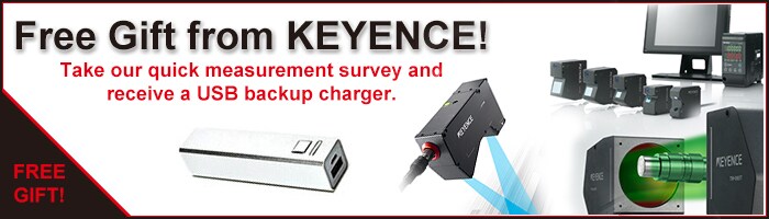 Free Gift from KEYENCE! Take our quick measurement survey and receive a USB backup charger.