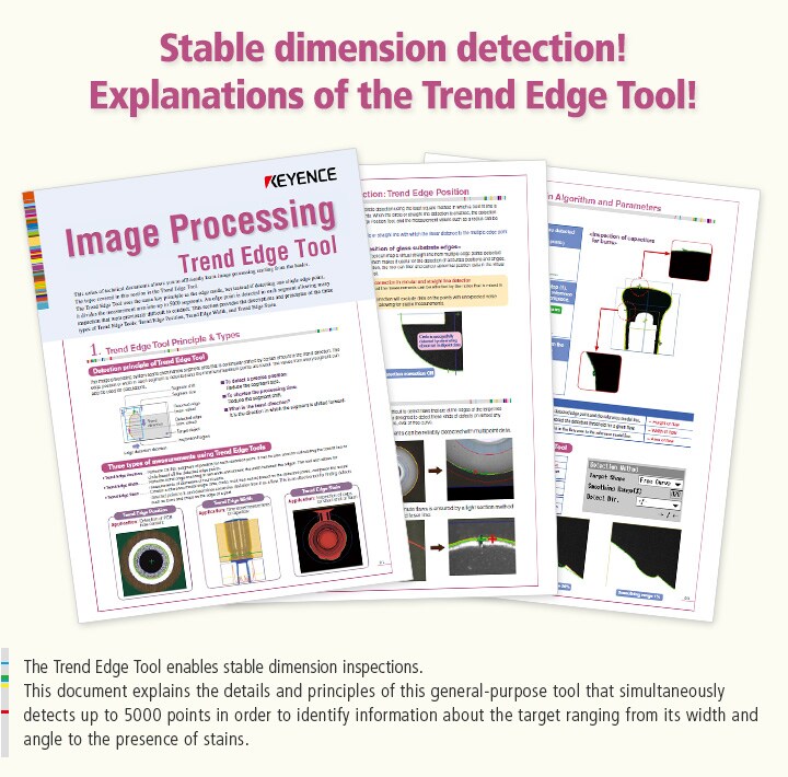 The Trend Edge Tool enables stable dimension inspections. This document explains the details and principles of this general-purpose tool that simultaneously detects up to 5000 points in order to identify information about the target ranging from its width and angle to the presence of stains.
