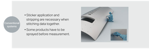 Conventional systems: Sticker application and stripping are necessary when stitching data together. Some products have to be sprayed before measurement.