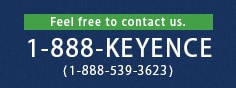 Feel free to contact us. 1-888-KEYENCE (1-888-539-3623)