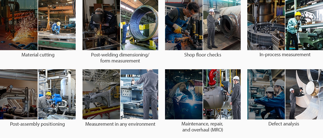 Images of all processes, from material preparation to assembly. Material cutting. Post-welding dimensioning/form measurement. Shop floor checks. In-process measurement. Post-assembly positioning. Measurement in any environment. Maintenance, repair, and overhaul (MRO). Defect analysis.