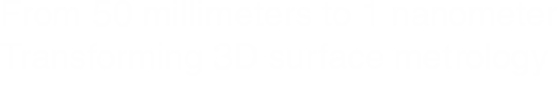 From 50 millimeters to 1 nanometer Transforming 3D surface metrology 3D Laser Scanning Confocal Microscope VK-X 1000