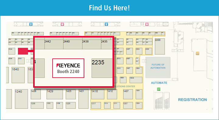 Find Us Here! KEYENCE Booth: 2240