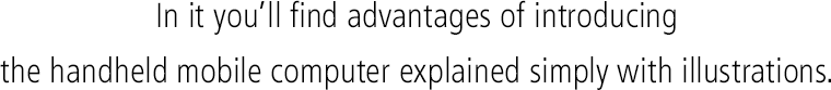 In it you’ll find advantages of introducing the handheld mobile computer explained simply with illustrations.