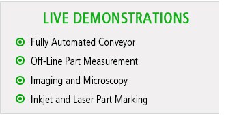LIVE DEMONSTRATIONS Fully Automated Conveyor, Off-Line Part Measurement, Imaging and Microscopy, Inkjet and Laser Part Marking