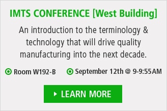IMTS CONFERENCE [West Building] / An introduction to the terminology & technology that will drive quality manufacturing into the next decade. / Room W192-B, September 12th @ 9-9:55AM