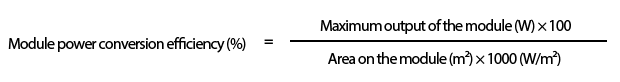 Module power conversion efficiency (%) = Maximum output of the module (W) × 100 / Area on the module (m²) × 1000 (W/m²)