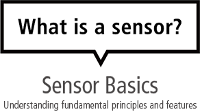 What is a sensor? Sensor Basics Understanding fundamental principles and features