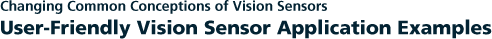 Changing Common Conceptions of Vision Sensors | User-Friendly Vision Sensor Application Examples