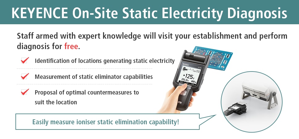 [KEYENCE On-Site Static Electricity Diagnosis] Staff armed with expert knowledge will visit your establishment and perform diagnosis for free. / Identification of locations generating static electricity, Measurement of static eliminator capabilities, Proposal of optimal countermeasures to suit the location [Easily measure ioniser static elimination capability!]